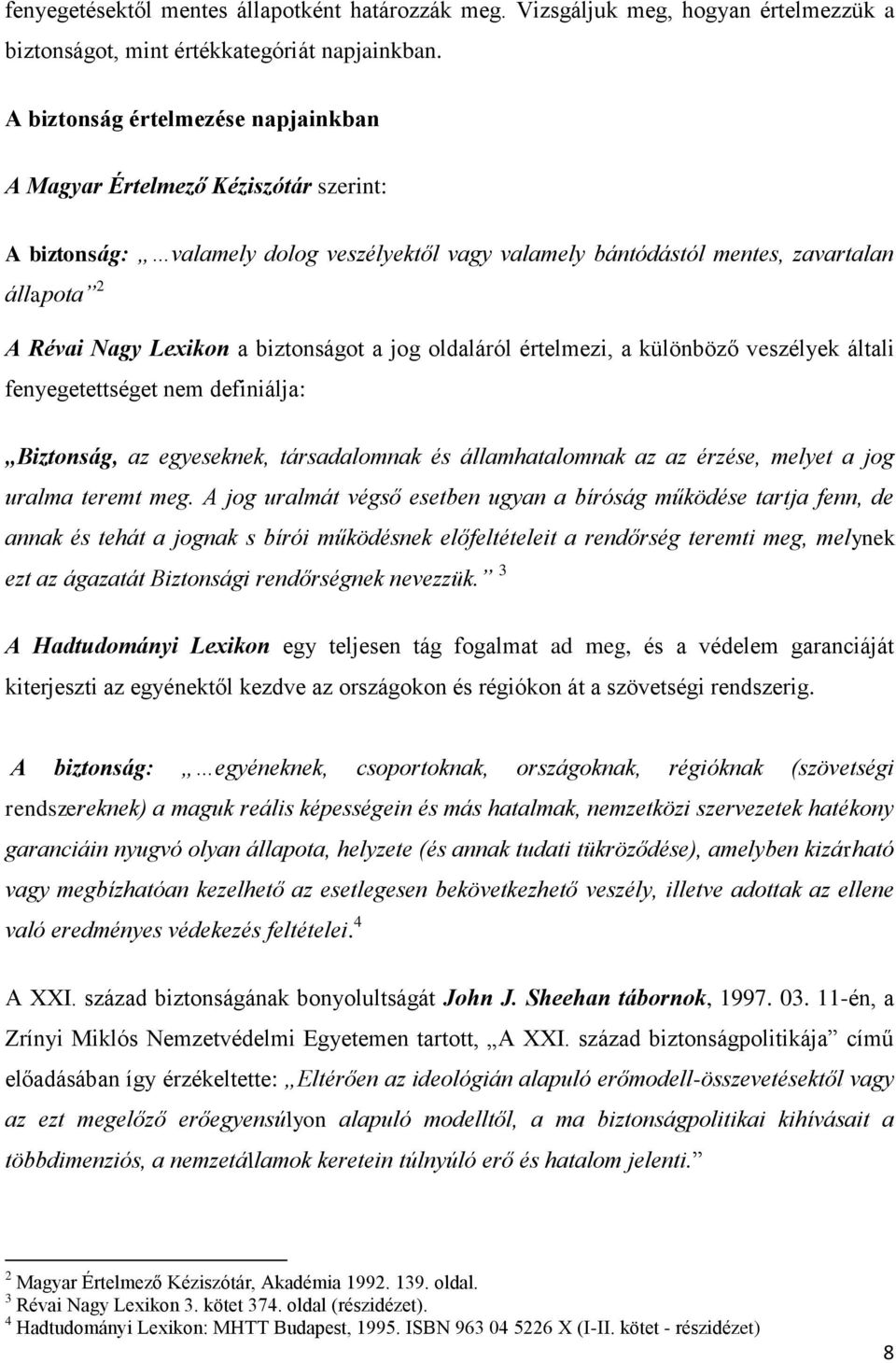 biztonságot a jog oldaláról értelmezi, a különböző veszélyek általi fenyegetettséget nem definiálja: Biztonság, az egyeseknek, társadalomnak és államhatalomnak az az érzése, melyet a jog uralma