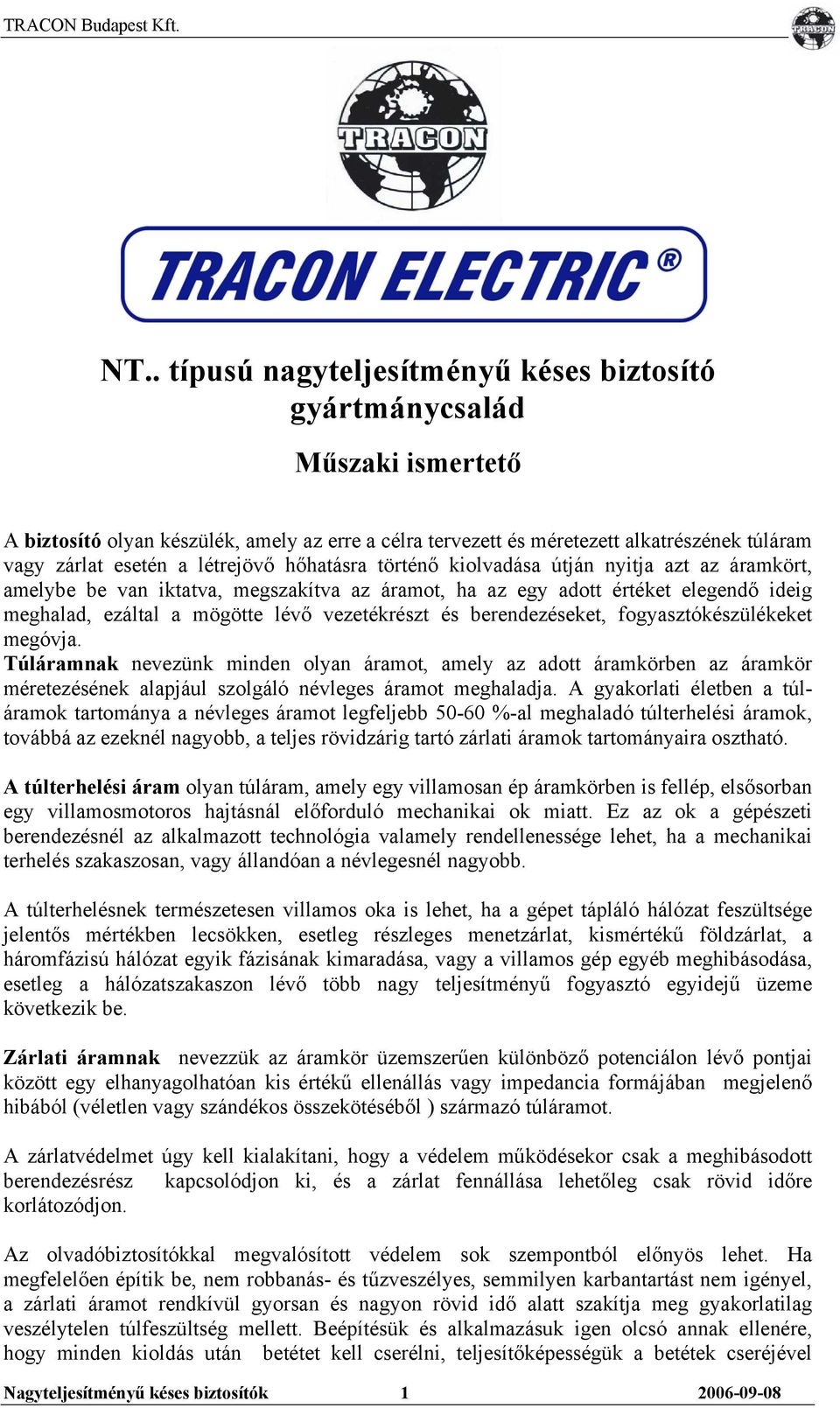 vezetékrészt és berendezéseket, fogyasztókészülékeket megóvja. Túláramnak nevezünk minden olyan áramot, amely az adott áramkörben az áramkör méretezésének alapjául szolgáló névleges áramot meghaladja.