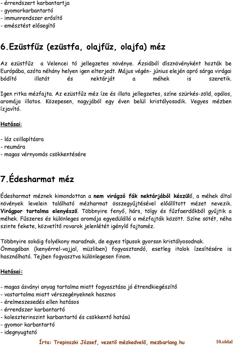 Az ezüstfűz méz íze és illata jellegzetes, színe szürkés-zöld, opálos, aromája illatos. Közepesen, nagyjából egy éven belül kristályosodik. Vegyes mézben ízjavító.