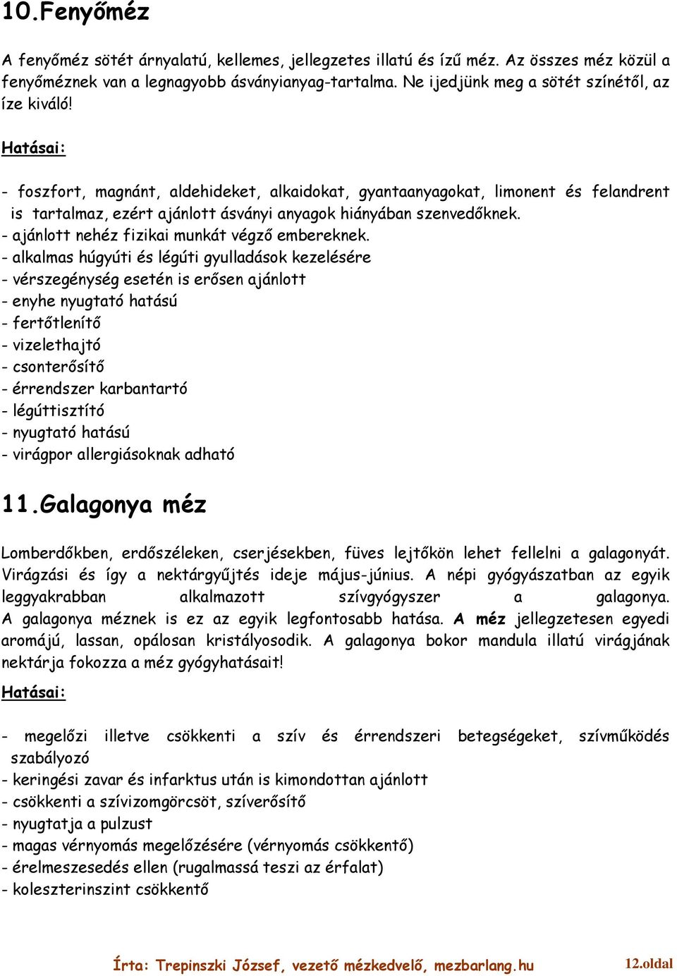 - foszfort, magnánt, aldehideket, alkaidokat, gyantaanyagokat, limonent és felandrent is tartalmaz, ezért ajánlott ásványi anyagok hiányában szenvedőknek.