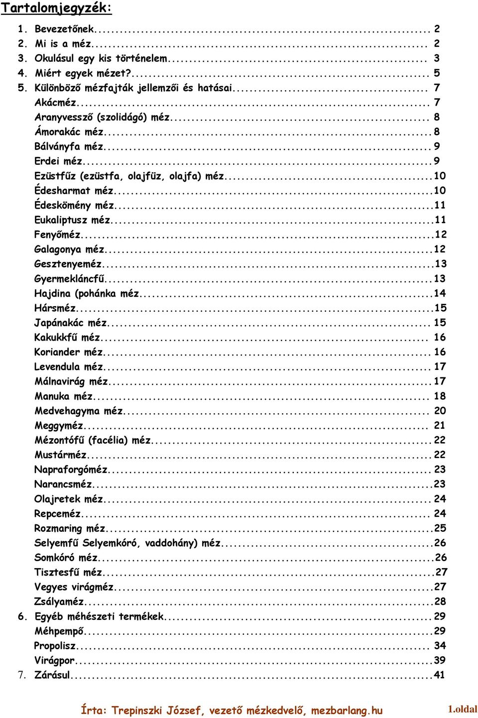 ..11 Fenyőméz...12 Galagonya méz... 12 Gesztenyeméz...13 Gyermekláncfű... 13 Hajdina (pohánka méz... 14 Hársméz...15 Japánakác méz... 15 Kakukkfű méz... 16 Koriander méz... 16 Levendula méz.