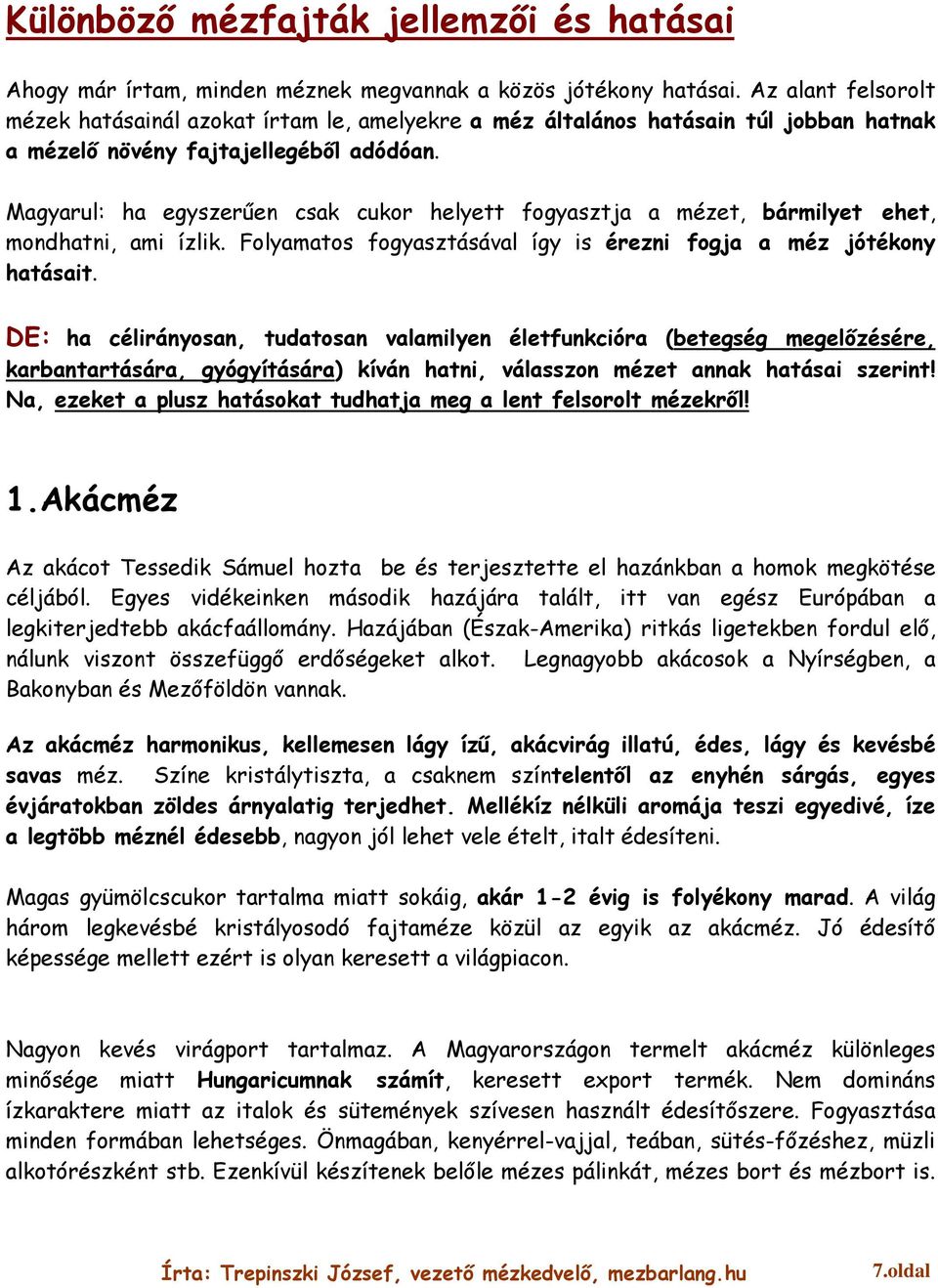 Magyarul: ha egyszerűen csak cukor helyett fogyasztja a mézet, bármilyet ehet, mondhatni, ami ízlik. Folyamatos fogyasztásával így is érezni fogja a méz jótékony hatásait.