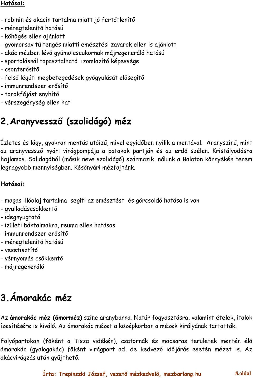 ellen hat 2.Aranyvessző (szolidágó) méz Ízletes és lágy, gyakran mentás utóízű, mivel egyidőben nyílik a mentával.