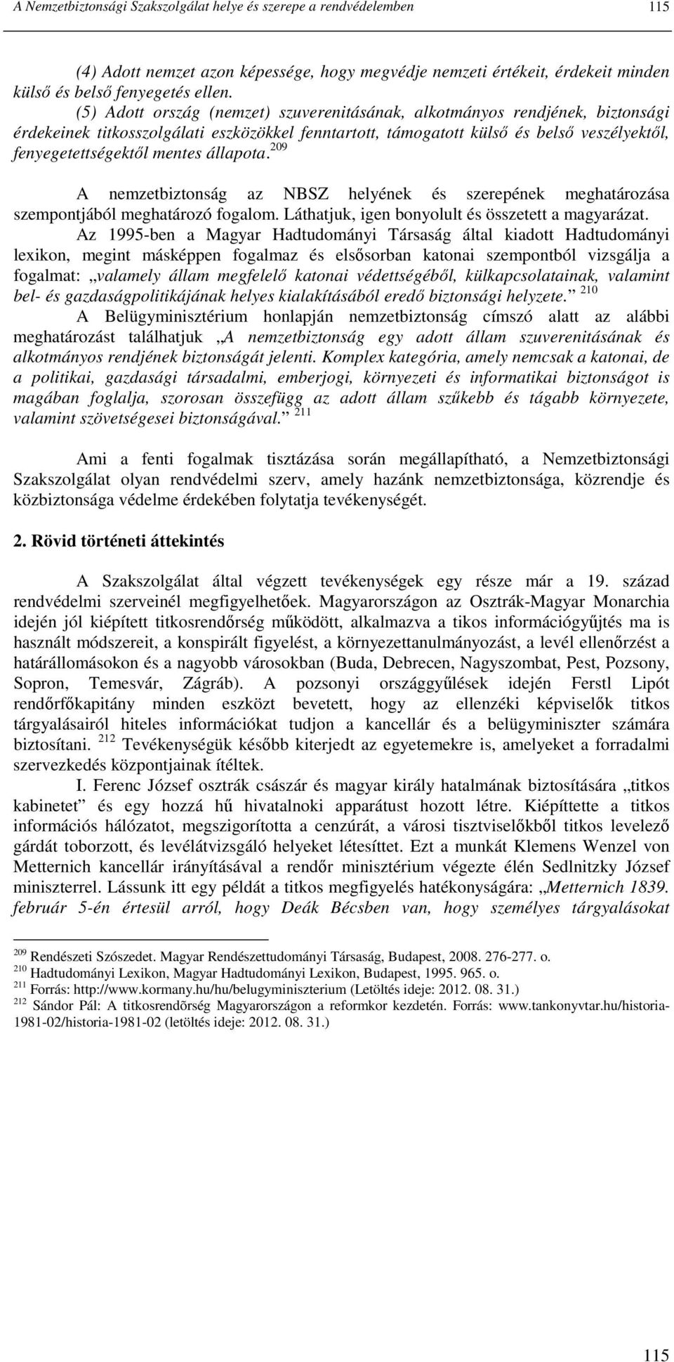 állapota. 209 A nemzetbiztonság az NBSZ helyének és szerepének meghatározása szempontjából meghatározó fogalom. Láthatjuk, igen bonyolult és összetett a magyarázat.