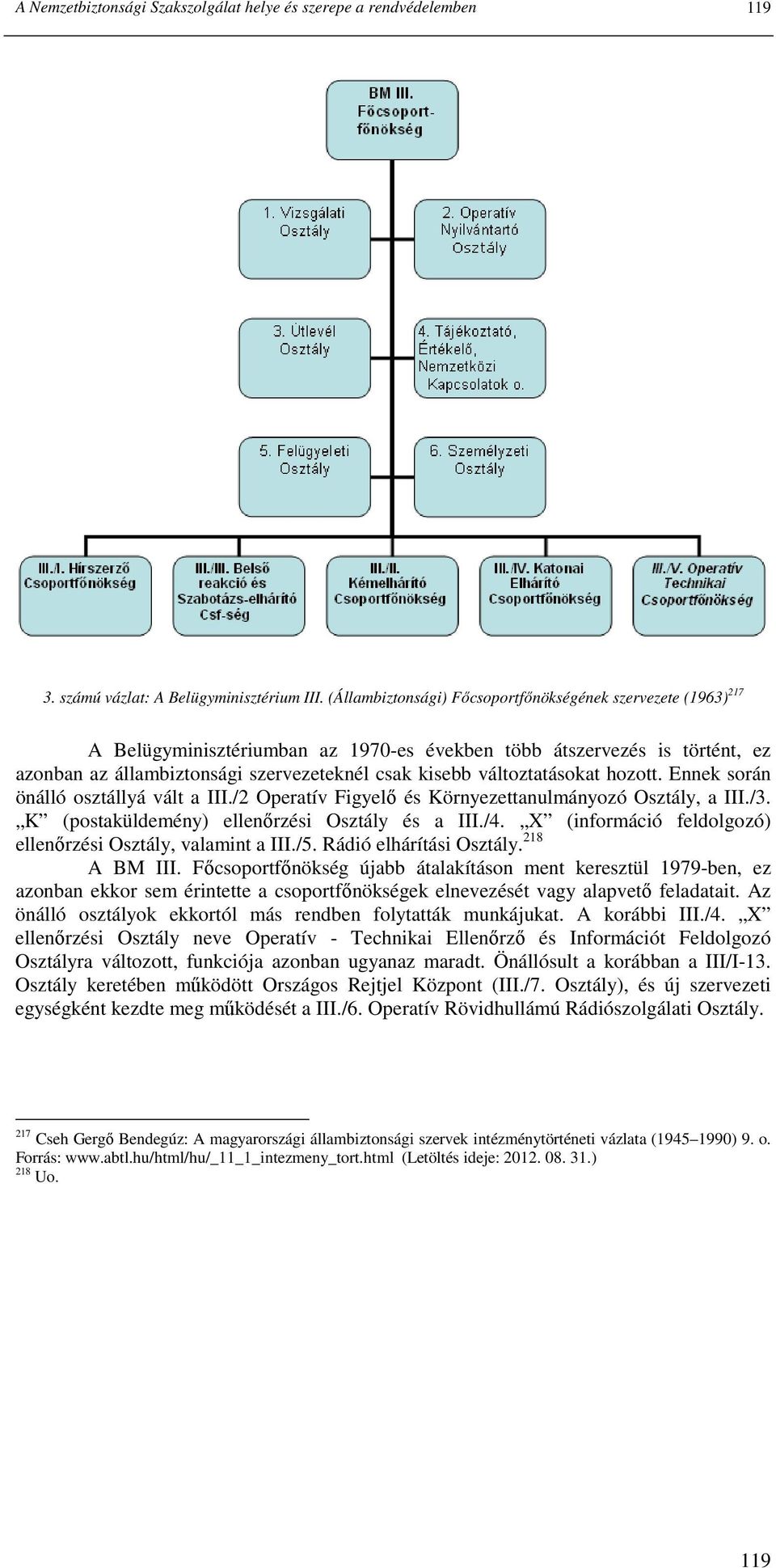 változtatásokat hozott. Ennek során önálló osztállyá vált a III./2 Operatív Figyelı és Környezettanulmányozó Osztály, a III./3. K (postaküldemény) ellenırzési Osztály és a III./4.