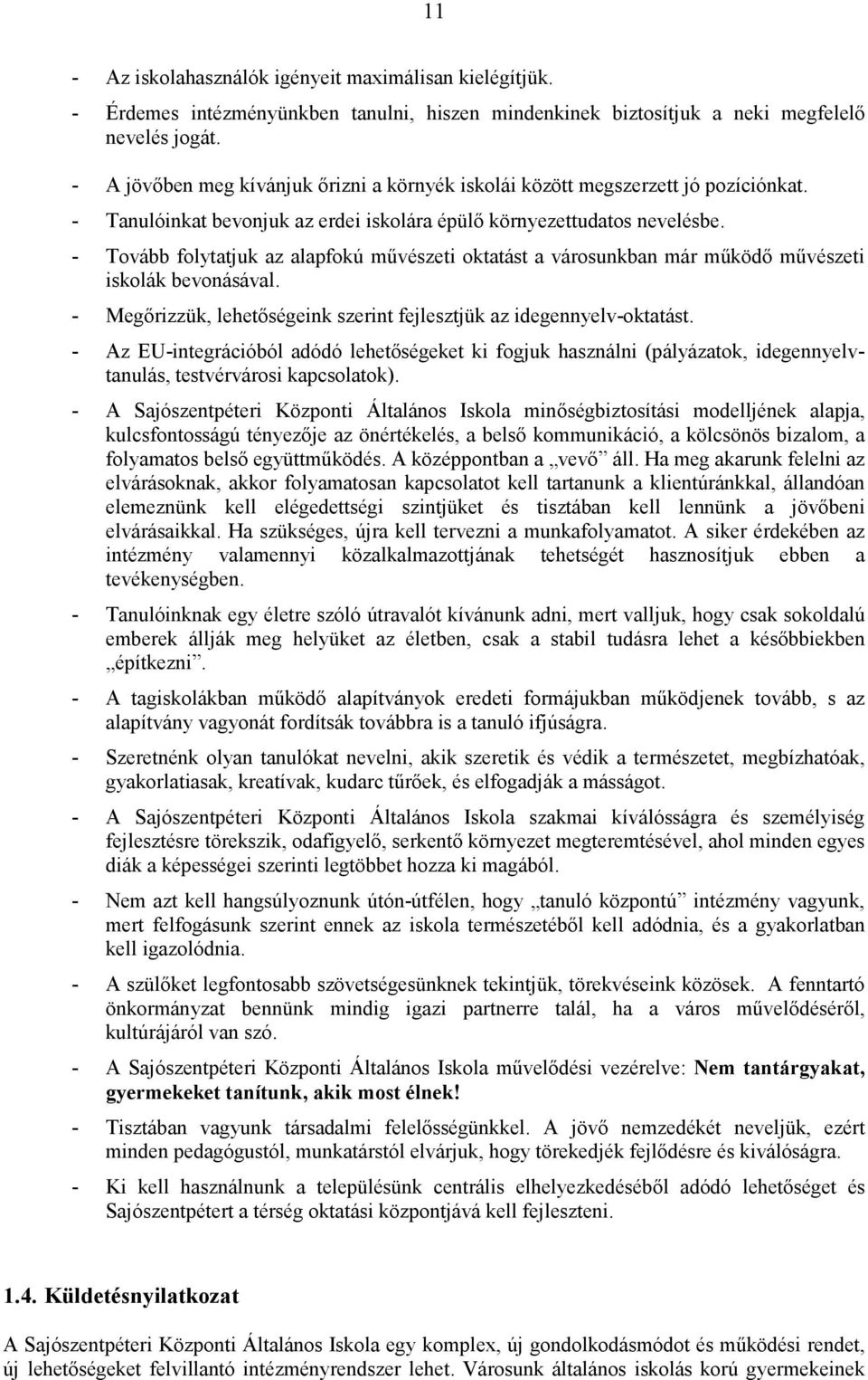 - Tovább folytatjuk az alapfokú mővészeti oktatást a városunkban már mőködı mővészeti iskolák bevonásával. - Megırizzük, lehetıségeink szerint fejlesztjük az idegennyelv-oktatást.