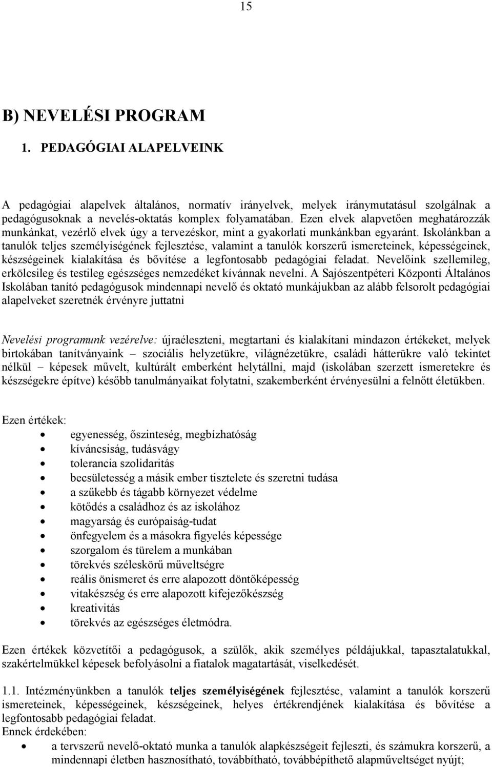 Iskolánkban a tanulók teljes személyiségének fejlesztése, valamint a tanulók korszerő ismereteinek, képességeinek, készségeinek kialakítása és bıvítése a legfontosabb pedagógiai feladat.