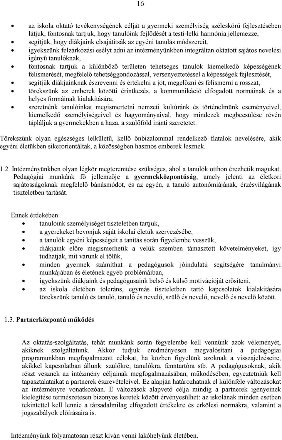 területen tehetséges tanulók kiemelkedı képességének felismerését, megfelelı tehetséggondozással, versenyeztetéssel a képességek fejlesztését, segítjük diákjainknak észrevenni és értékelni a jót,