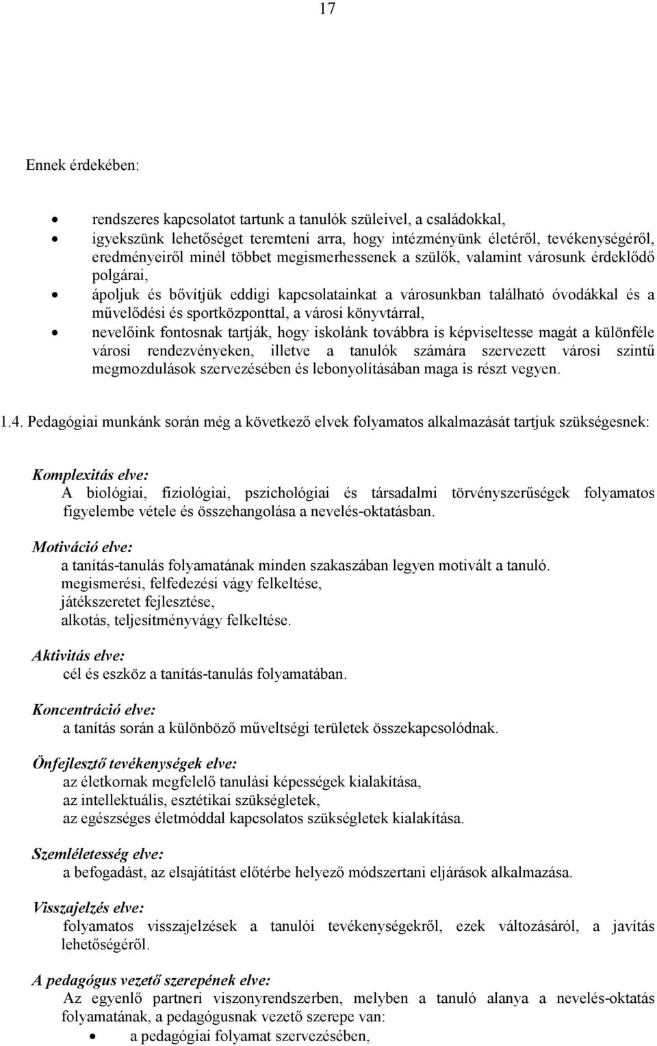 nevelıink fontosnak tartják, hogy iskolánk továbbra is képviseltesse magát a különféle városi rendezvényeken, illetve a tanulók számára szervezett városi szintő megmozdulások szervezésében és