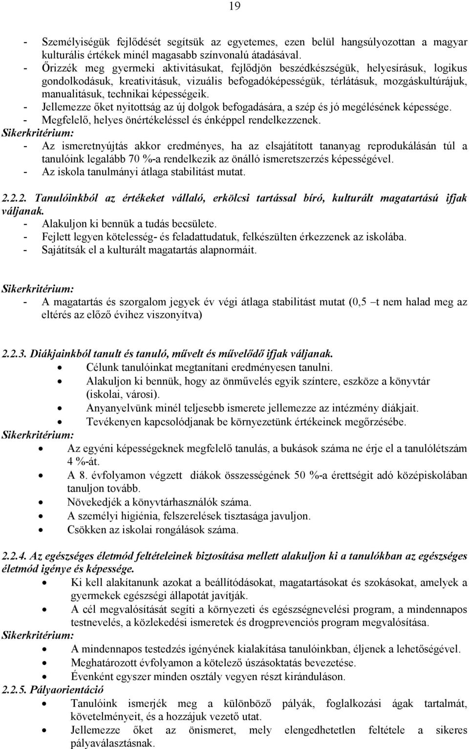 képességeik. - Jellemezze ıket nyitottság az új dolgok befogadására, a szép és jó megélésének képessége. - Megfelelı, helyes önértékeléssel és énképpel rendelkezzenek.