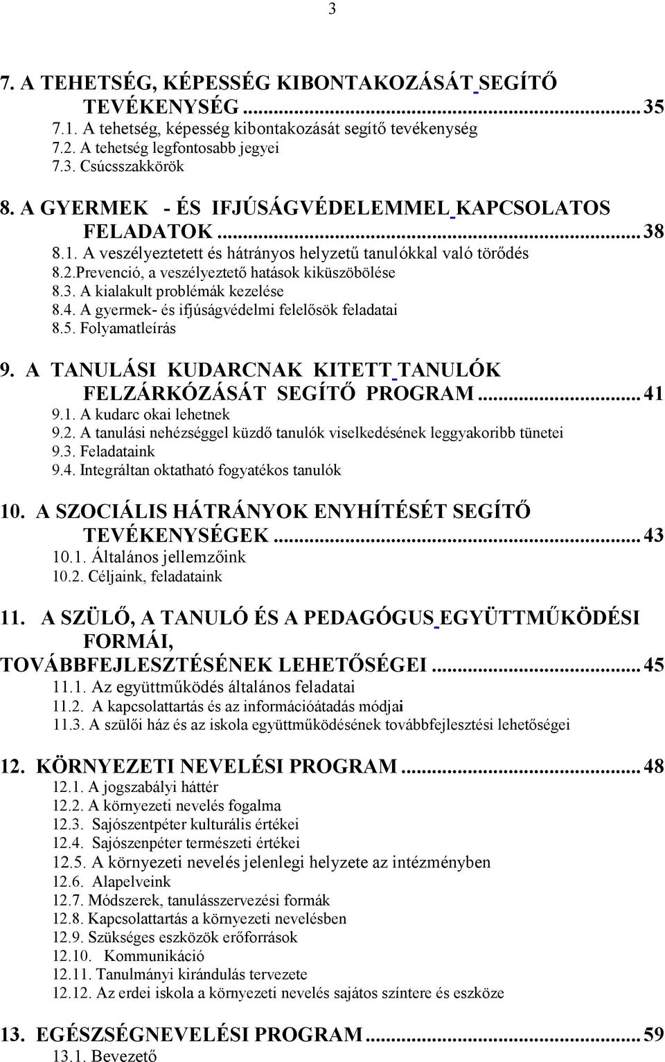 4. A gyermek- és ifjúságvédelmi felelısök feladatai 8.5. Folyamatleírás 9. A TANULÁSI KUDARCNAK KITETT TANULÓK FELZÁRKÓZÁSÁT SEGÍTİ PROGRAM...41 9.1. A kudarc okai lehetnek 9.2.