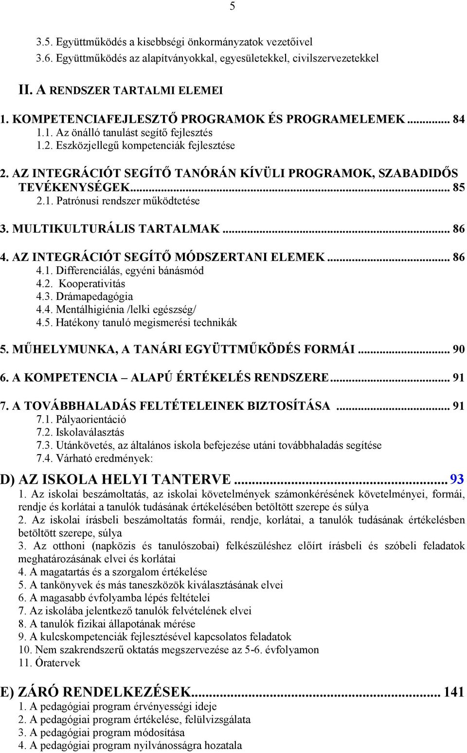 AZ INTEGRÁCIÓT SEGÍTİ TANÓRÁN KÍVÜLI PROGRAMOK, SZABADIDİS TEVÉKENYSÉGEK... 85 2.1. Patrónusi rendszer mőködtetése 3. MULTIKULTURÁLIS TARTALMAK... 86 4. AZ INTEGRÁCIÓT SEGÍTİ MÓDSZERTANI ELEMEK... 86 4.1. Differenciálás, egyéni bánásmód 4.