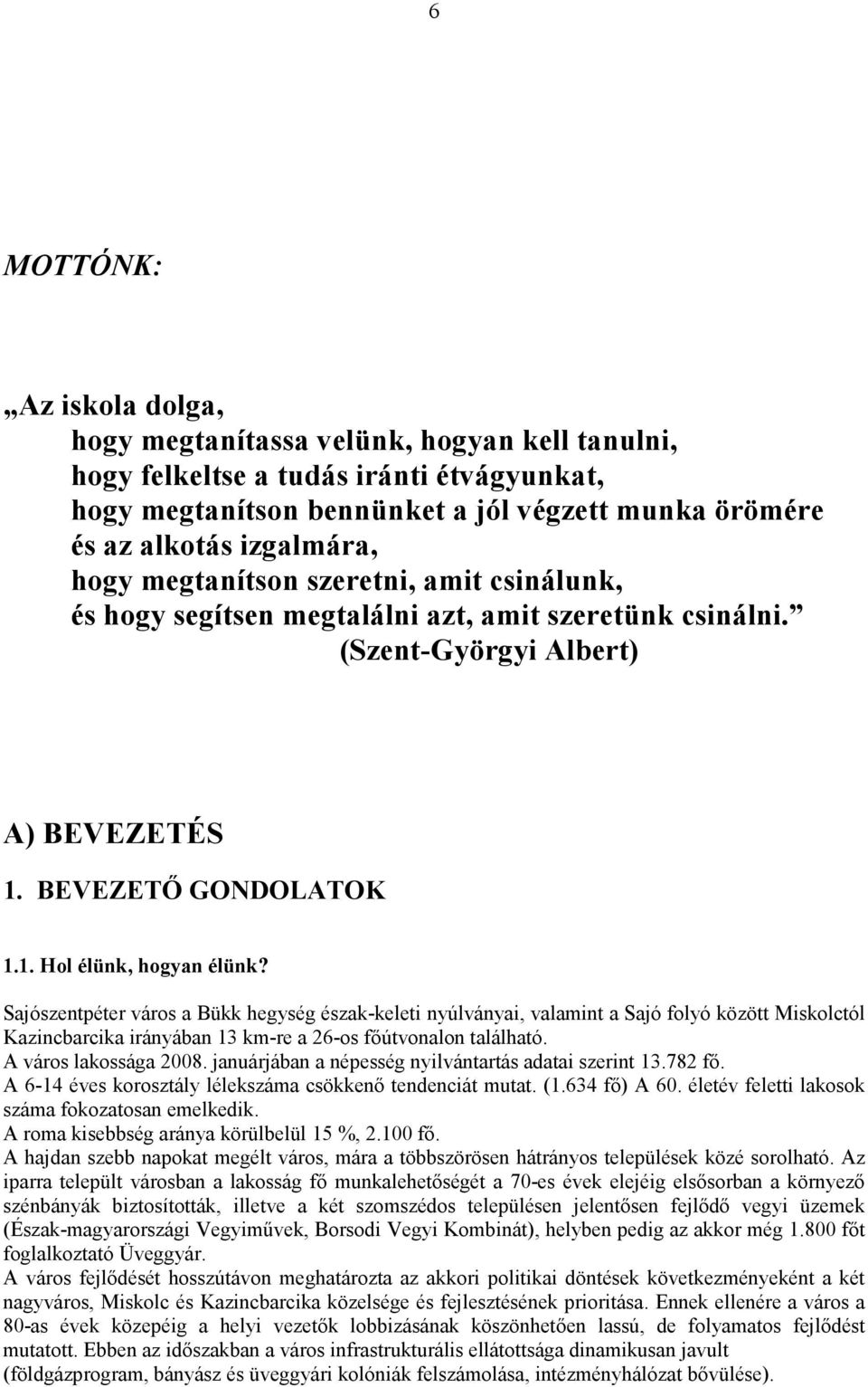 Sajószentpéter város a Bükk hegység észak-keleti nyúlványai, valamint a Sajó folyó között Miskolctól Kazincbarcika irányában 13 km-re a 26-os fıútvonalon található. A város lakossága 2008.