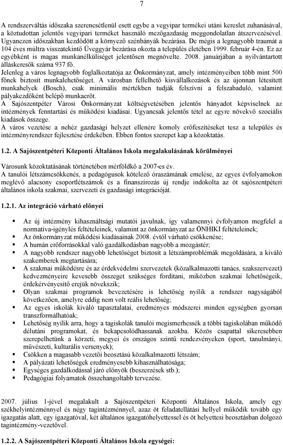 Ez az egyébként is magas munkanélküliséget jelentısen megnövelte. 2008. januárjában a nyilvántartott álláskeresık száma 937 fı.