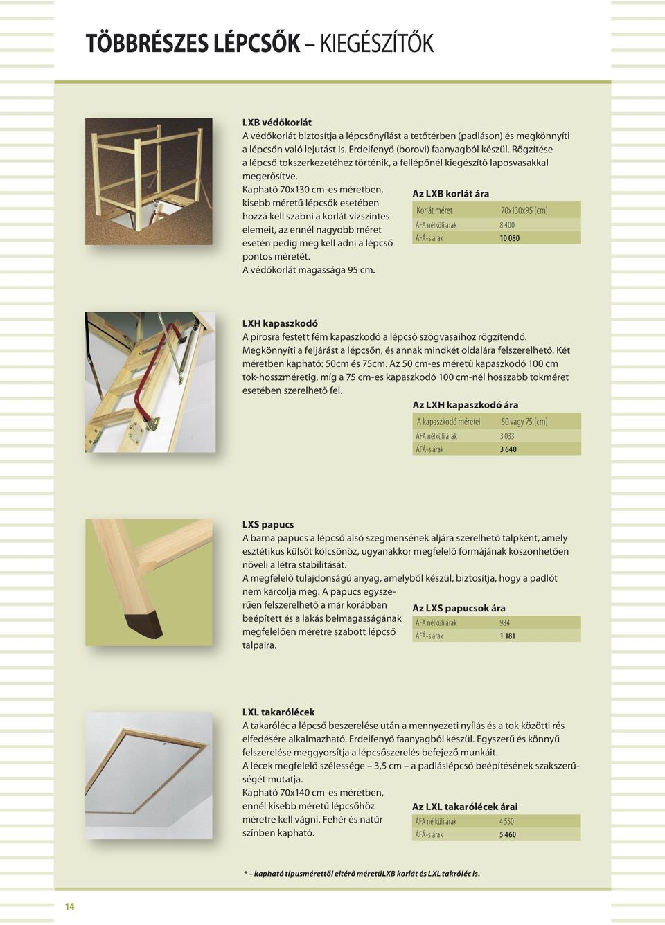 Kapható 70x130 cm-es méretben, kisebb méretű lépcsők esetében hozzá kell szabni a korlát vízszintes elemeit, az ennél nagyobb méret esetén pedig meg kell adni a lépcső pontos méretét.