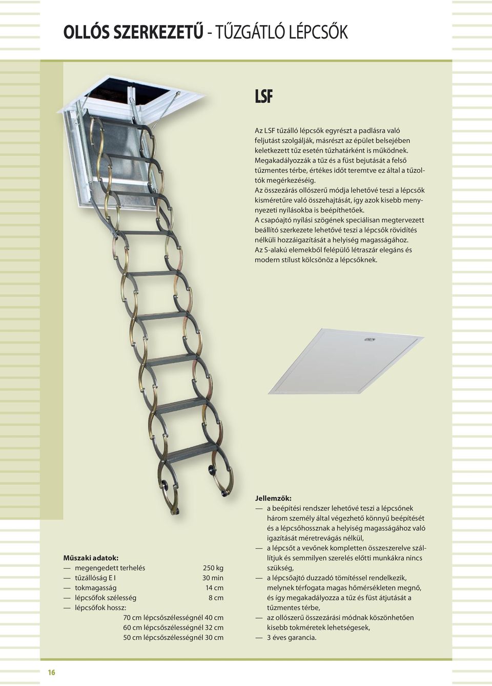 Az összezárás ollószerű módja lehetővé teszi a lépcsők kisméretűre való összehajtását, így azok kisebb menynyezeti nyílásokba is beépíthetőek.