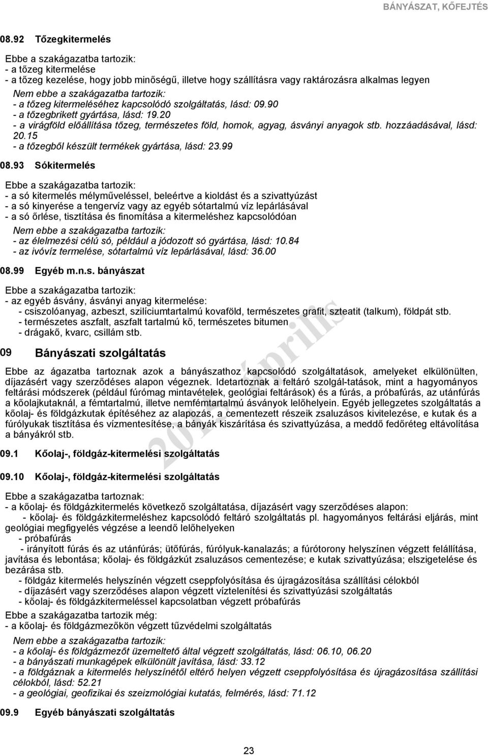 90 - a tőzegbrikett gyártása, lásd: 19.20 - a virágföld előállítása tőzeg, természetes föld, homok, agyag, ásványi anyagok stb. hozzáadásával, lásd: 20.