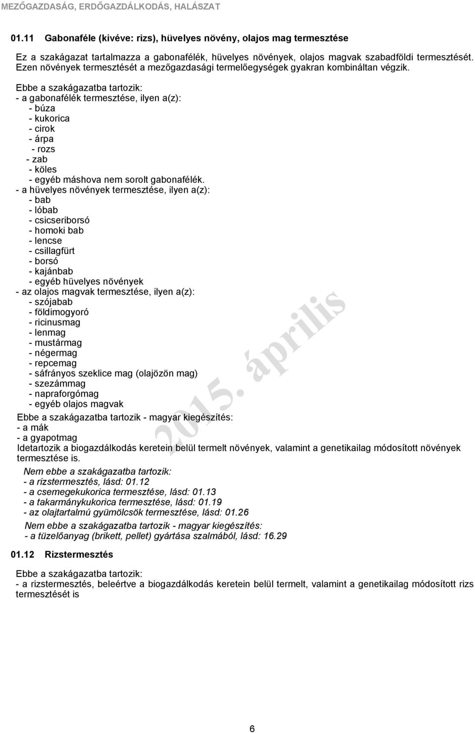 Ezen növények termesztését a mezőgazdasági termelőegységek gyakran kombináltan végzik.