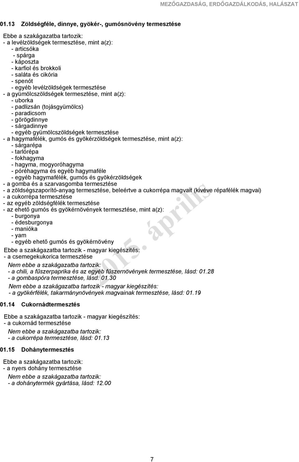 levélzöldségek termesztése - a gyümölcszöldségek termesztése, mint a(z): - uborka - padlizsán (tojásgyümölcs) - paradicsom - görögdinnye - sárgadinnye - egyéb gyümölcszöldségek termesztése - a