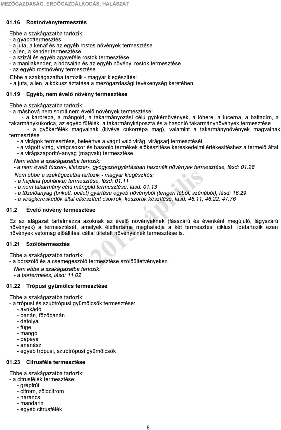 a hócsalán és az egyéb növényi rostok termesztése - az egyéb rostnövény termesztése - a juta, a len, a kókusz áztatása a mezőgazdasági tevékenység keretében 01.