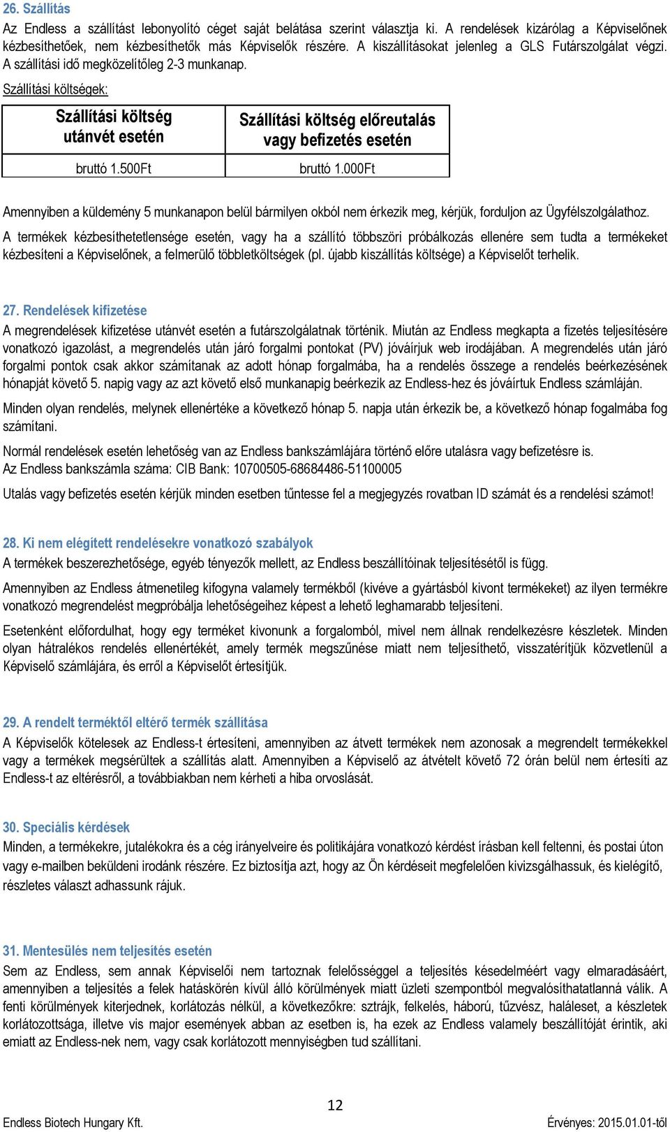 500Ft Szállítási költség előreutalás vagy befizetés esetén bruttó 1.000Ft Amennyiben a küldemény 5 munkanapon belül bármilyen okból nem érkezik meg, kérjük, forduljon az Ügyfélszolgálathoz.