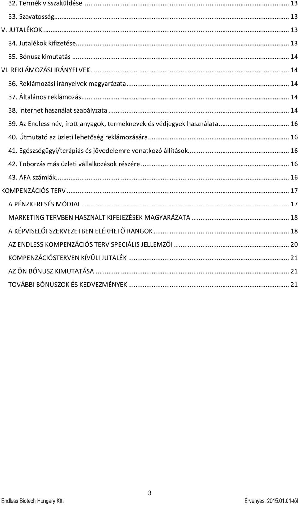 Útmutató az üzleti lehetőség reklámozására... 16 41. Egészségügyi/terápiás és jövedelemre vonatkozó állítások... 16 42. Toborzás más üzleti vállalkozások részére... 16 43. ÁFA számlák.