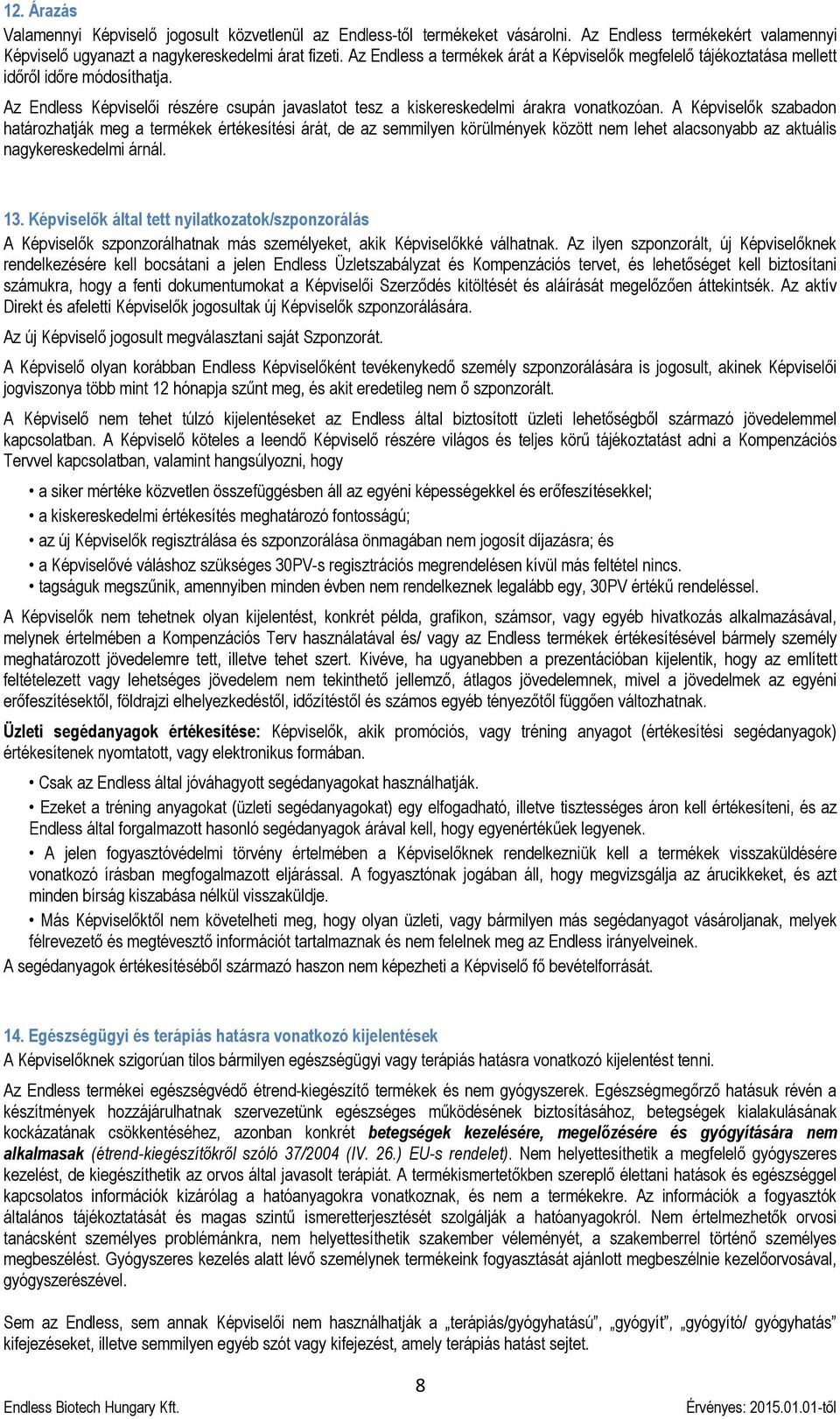 A Képviselők szabadon határozhatják meg a termékek értékesítési árát, de az semmilyen körülmények között nem lehet alacsonyabb az aktuális nagykereskedelmi árnál. 13.