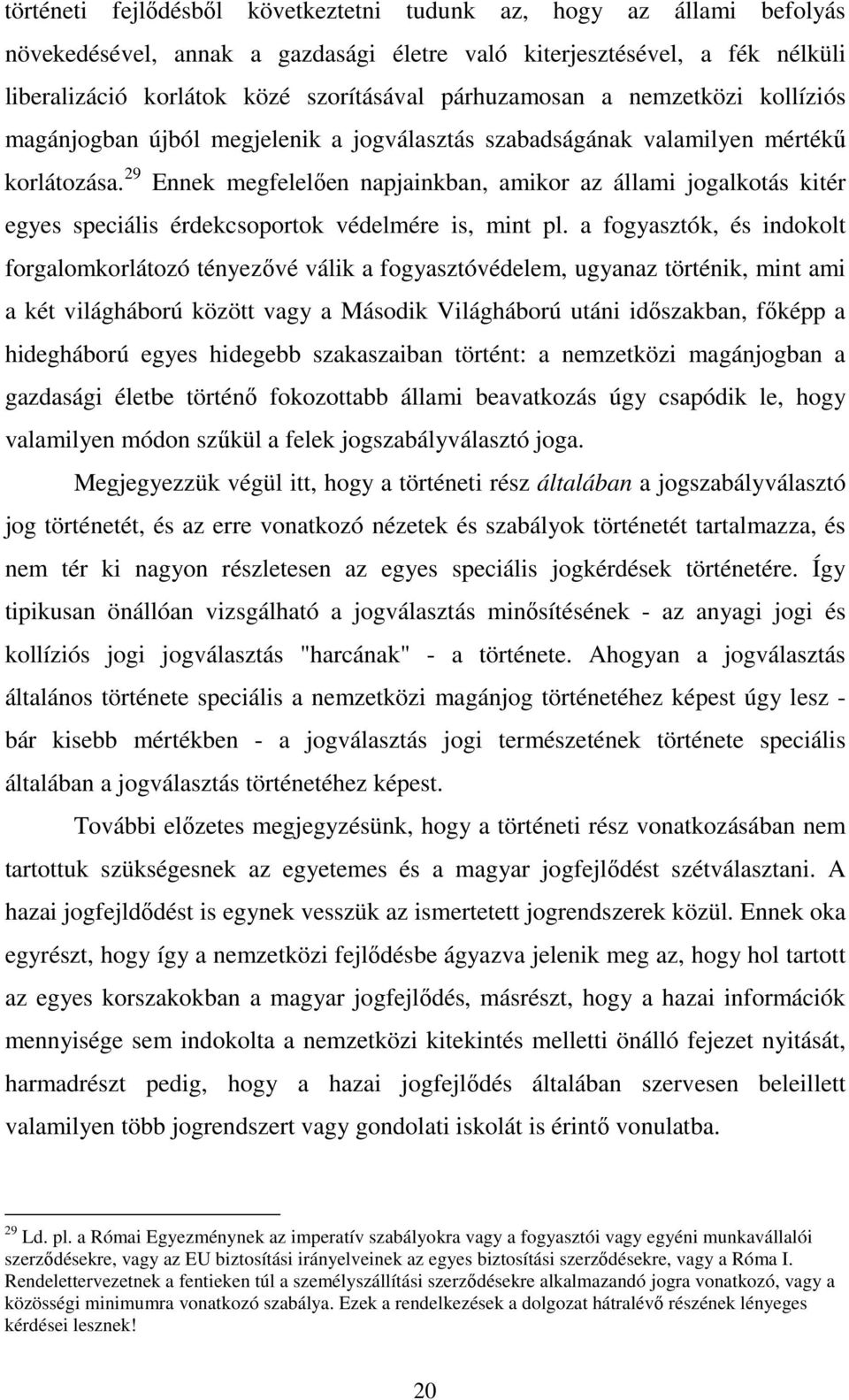 29 Ennek megfelelően napjainkban, amikor az állami jogalkotás kitér egyes speciális érdekcsoportok védelmére is, mint pl.