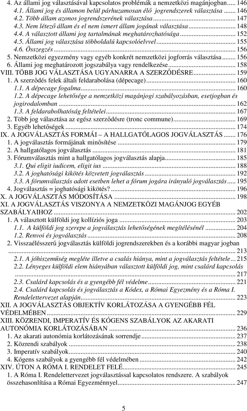 4.5. Állami jog választása többoldalú kapcsolóelvvel... 155 4.6. Összegzés... 156 5. Nemzetközi egyezmény vagy egyéb konkrét nemzetközi jogforrás választása... 156 6.