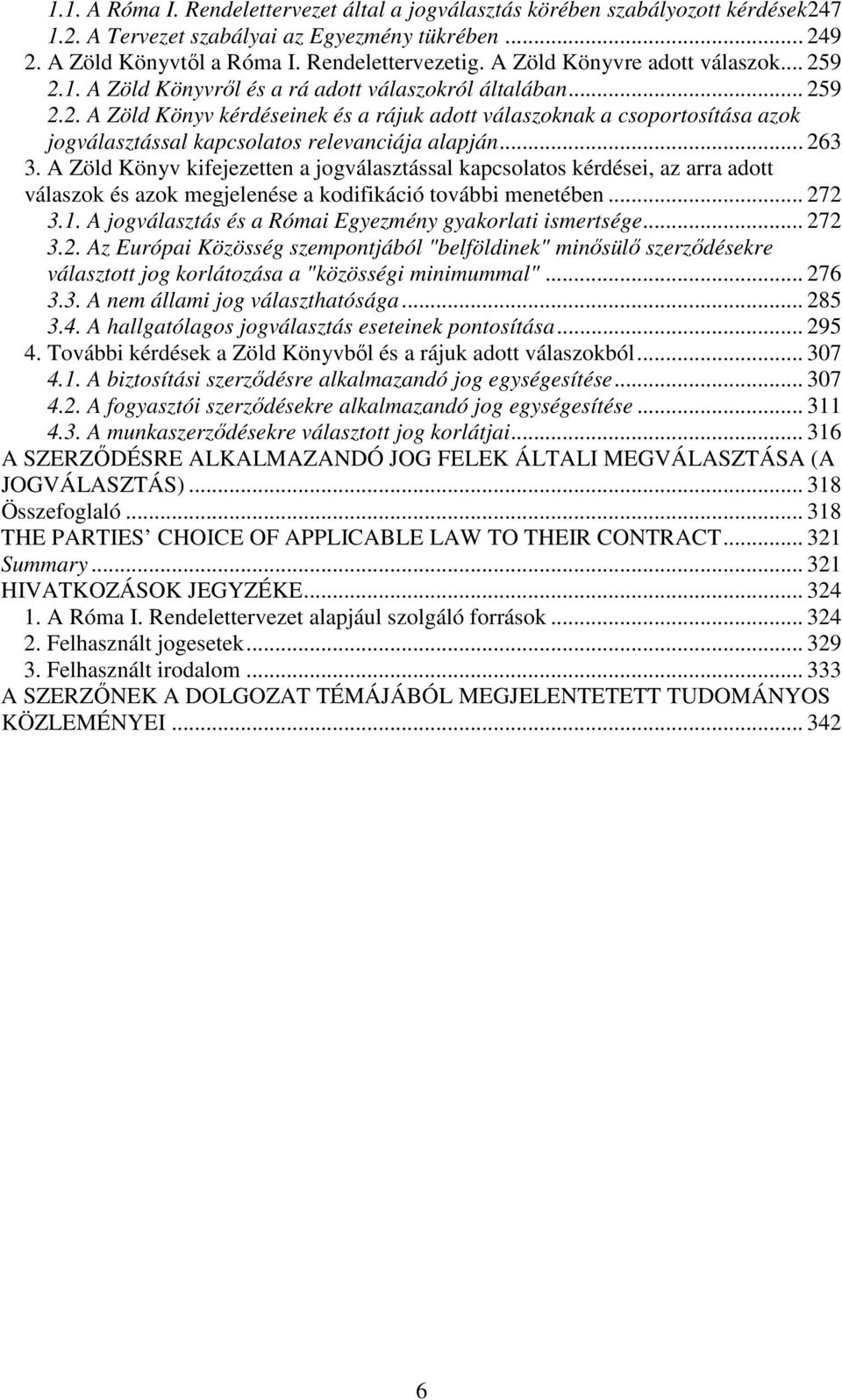 .. 263 3. A Zöld Könyv kifejezetten a jogválasztással kapcsolatos kérdései, az arra adott válaszok és azok megjelenése a kodifikáció további menetében... 272 3.1.