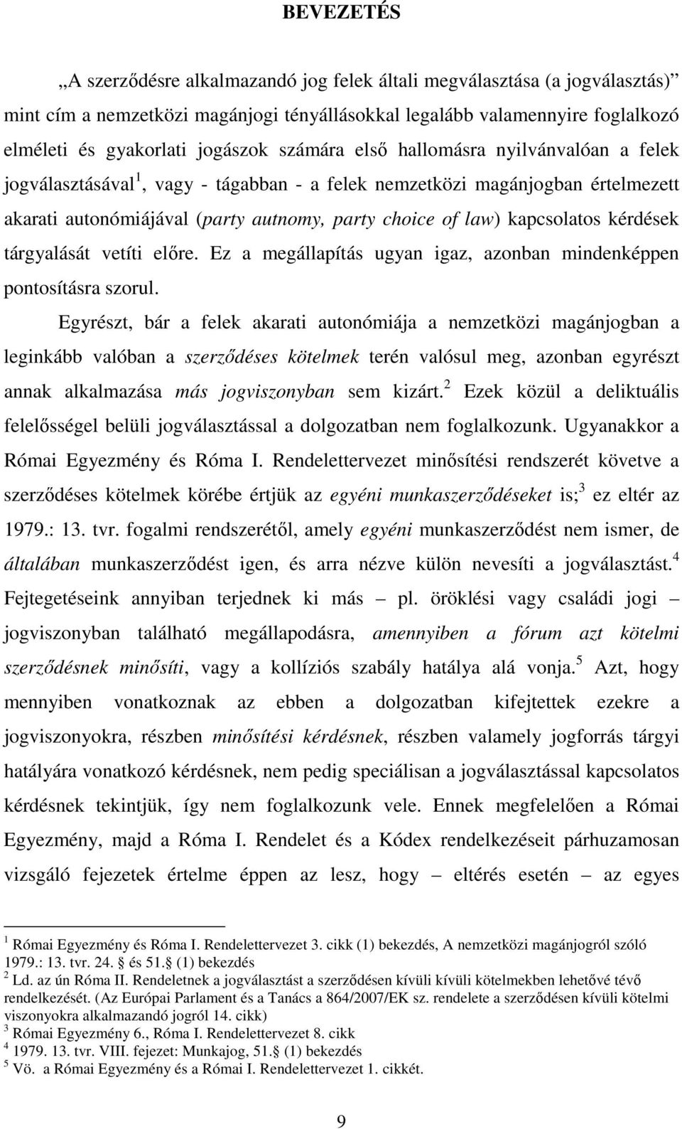 kérdések tárgyalását vetíti előre. Ez a megállapítás ugyan igaz, azonban mindenképpen pontosításra szorul.