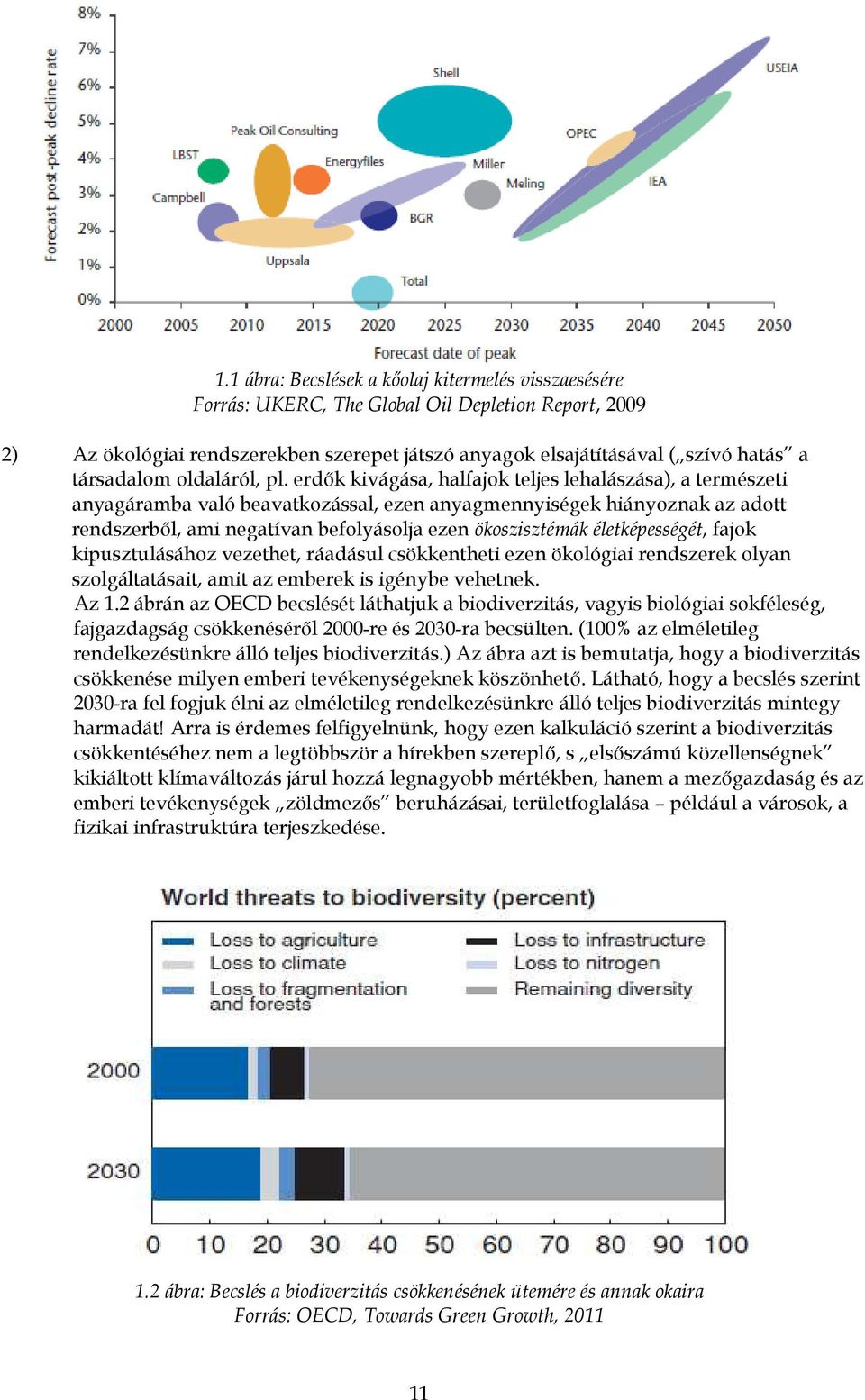 erdők kivágása, halfajok teljes lehalászása), a természeti anyagáramba való beavatkozással, ezen anyagmennyiségek hiányoznak az adott rendszerből, ami negatívan befolyásolja ezen ökoszisztémák