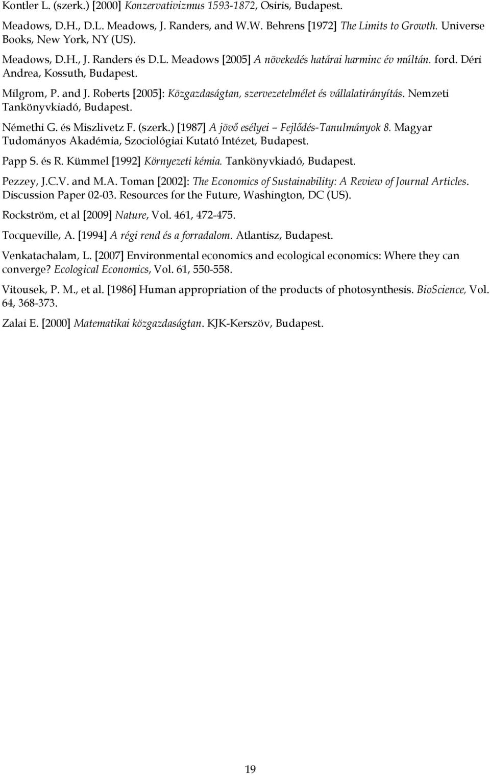 Roberts [2005]: Közgazdaságtan, szervezetelmélet és vállalatirányítás. Nemzeti Tankönyvkiadó, Budapest. Némethi G. és Miszlivetz F. (szerk.) [1987] A jövő esélyei Fejlődés-Tanulmányok 8.