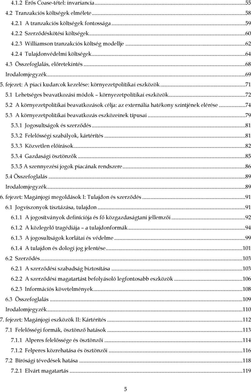 1 Lehetséges beavatkozási módok környezetpolitikai eszközök...72 5.2 A környezetpolitikai beavatkozások célja: az externália hatékony szintjének elérése...74 5.