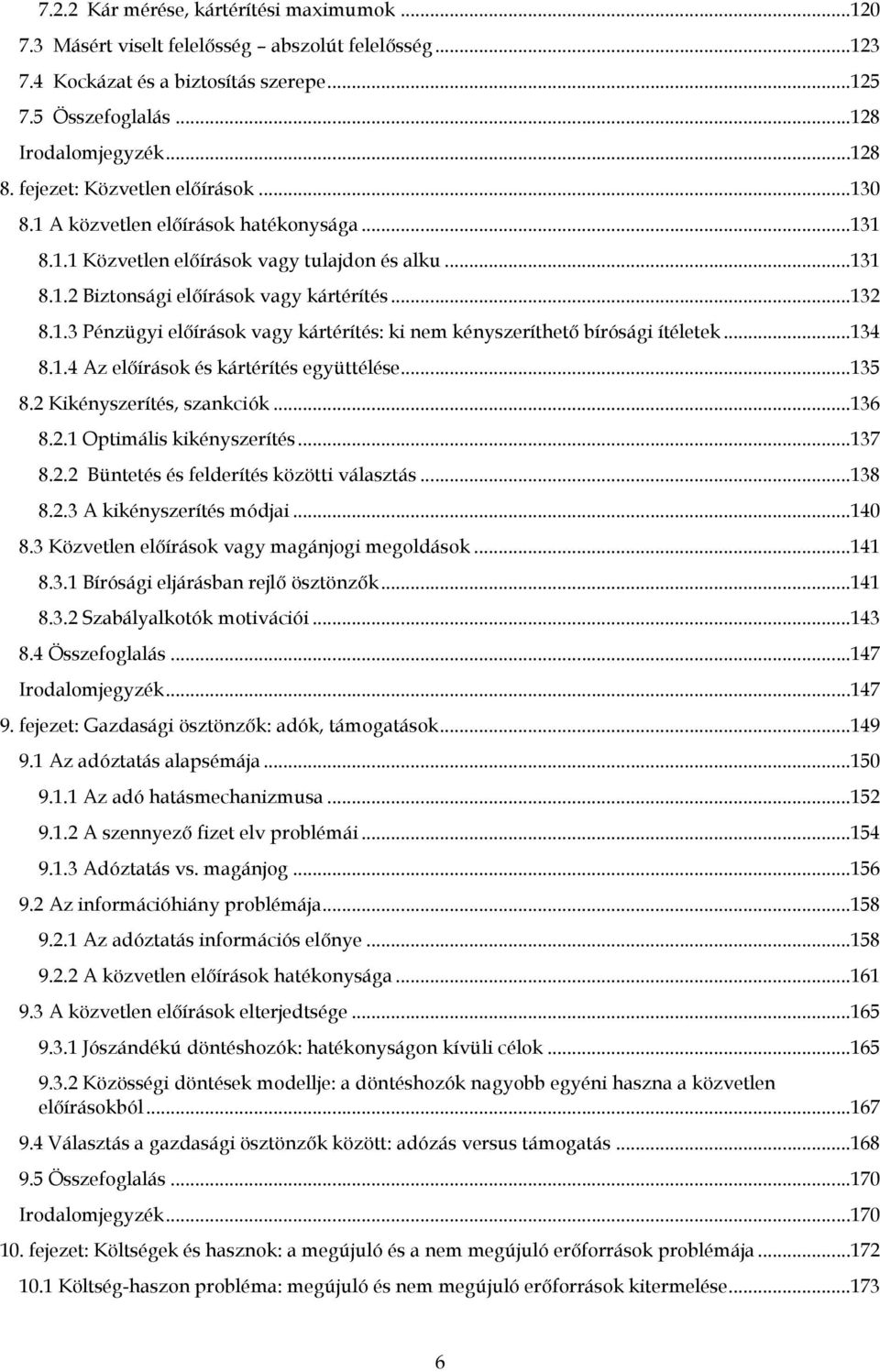 ..134 8.1.4 Az előírások és kártérítés együttélése...135 8.2 Kikényszerítés, szankciók...136 8.2.1 Optimális kikényszerítés...137 8.2.2 Büntetés és felderítés közötti választás...138 8.2.3 A kikényszerítés módjai.