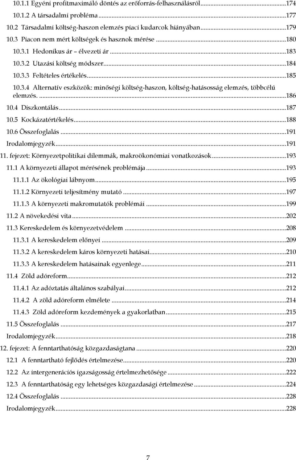 ...186 10.4 Diszkontálás...187 10.5 Kockázatértékelés...188 10.6 Összefoglalás...191 Irodalomjegyzék...191 11. fejezet: Környezetpolitikai dilemmák, makroökonómiai vonatkozások...193 11.