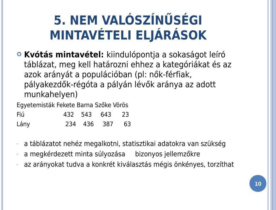 Egyetemisták Fekete Barna Szőke Vörös Fiú 432 543 643 23 Lány 234 436 387 63 - a táblázatot nehéz megalkotni, statisztikai adatokra