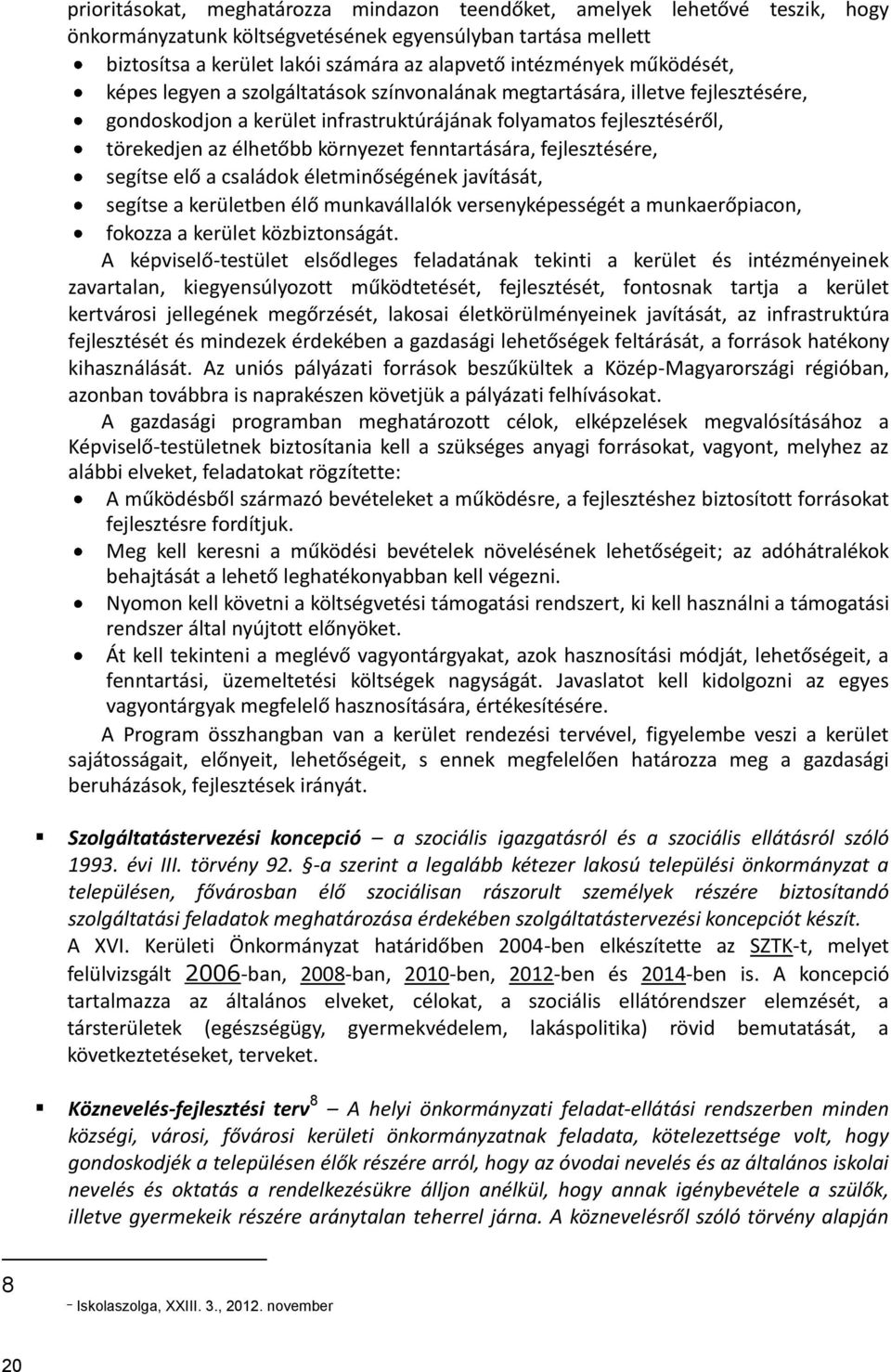 fenntartására, fejlesztésére, segítse elő a családok életminőségének javítását, segítse a kerületben élő munkavállalók versenyképességét a munkaerőpiacon, fokozza a kerület közbiztonságát.