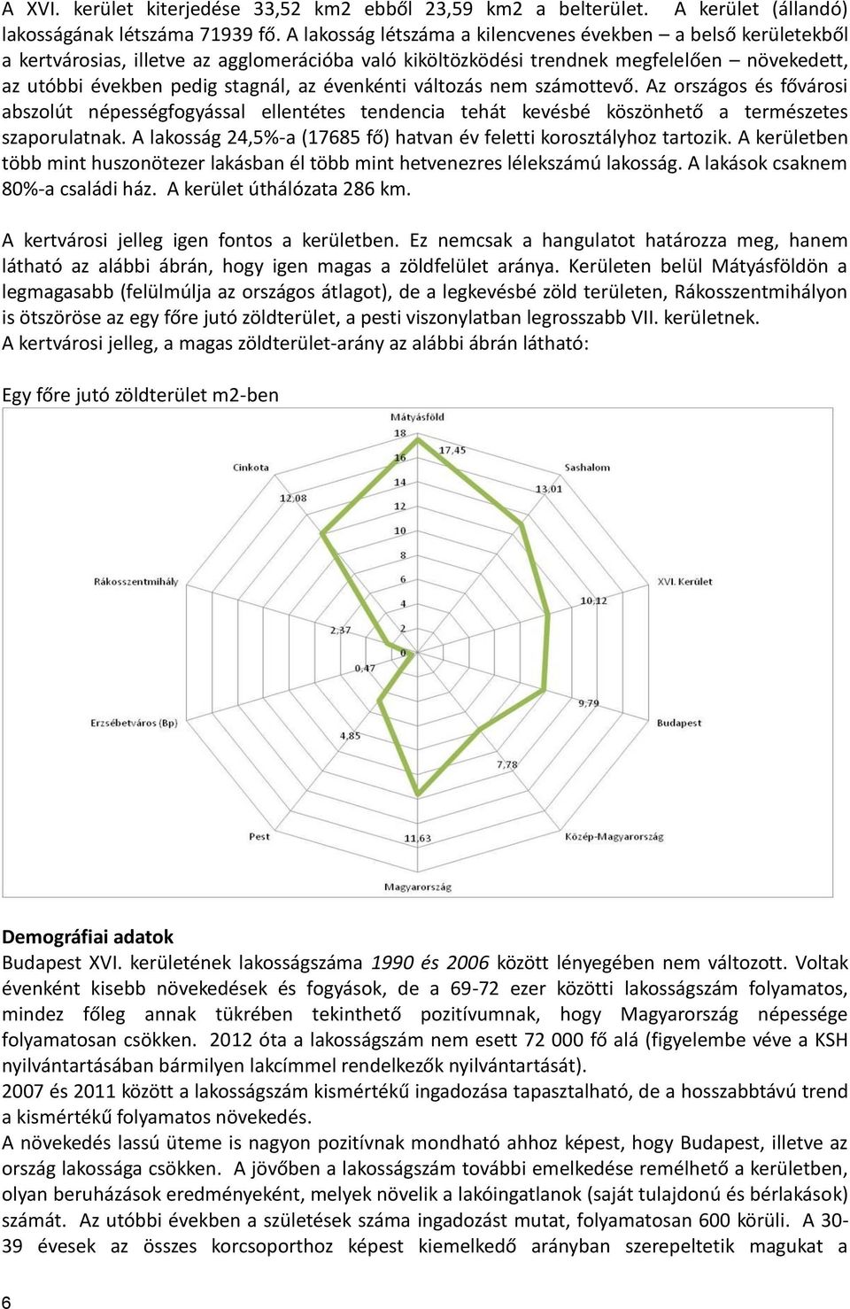 évenkénti változás nem számottevő. Az országos és fővárosi abszolút népességfogyással ellentétes tendencia tehát kevésbé köszönhető a természetes szaporulatnak.