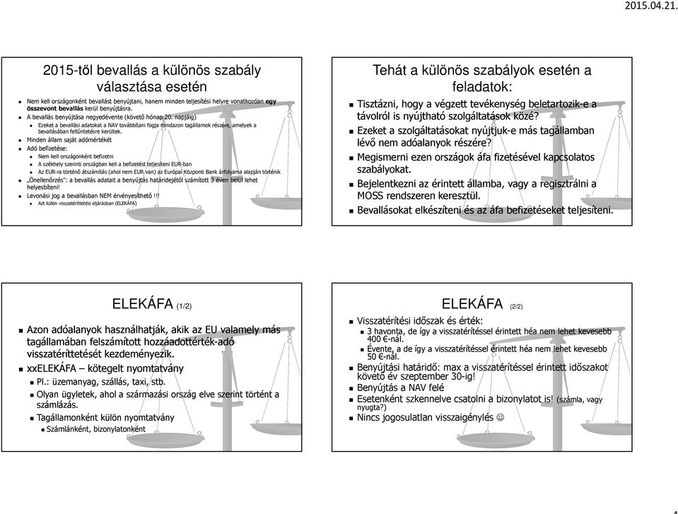 Minden állam saját adómértékét Adó befizetése: Nem kell országonként befizetni A székhely szerinti országban kell a befizetést teljesíteni EUR-ban Az EUR-ra történő átszámítás (ahol nem EUR van) az