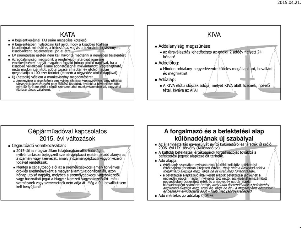 EV szünetelése esetén nem kell havonta megtenni a nemleges bejelentést Az adóalanyiság megszűnik a rendelkező határozat jogerőre emelkedésének napját magában foglaló hónap utolsó napjával, ha a