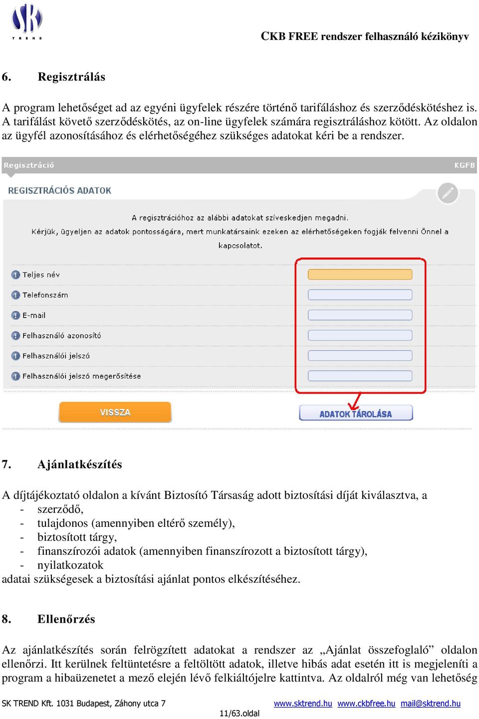 Ajánlatkészítés A díjtájékoztató oldalon a kívánt Biztosító Társaság adott biztosítási díját kiválasztva, a - szerződő, - tulajdonos (amennyiben eltérő személy), - biztosított tárgy, - finanszírozói