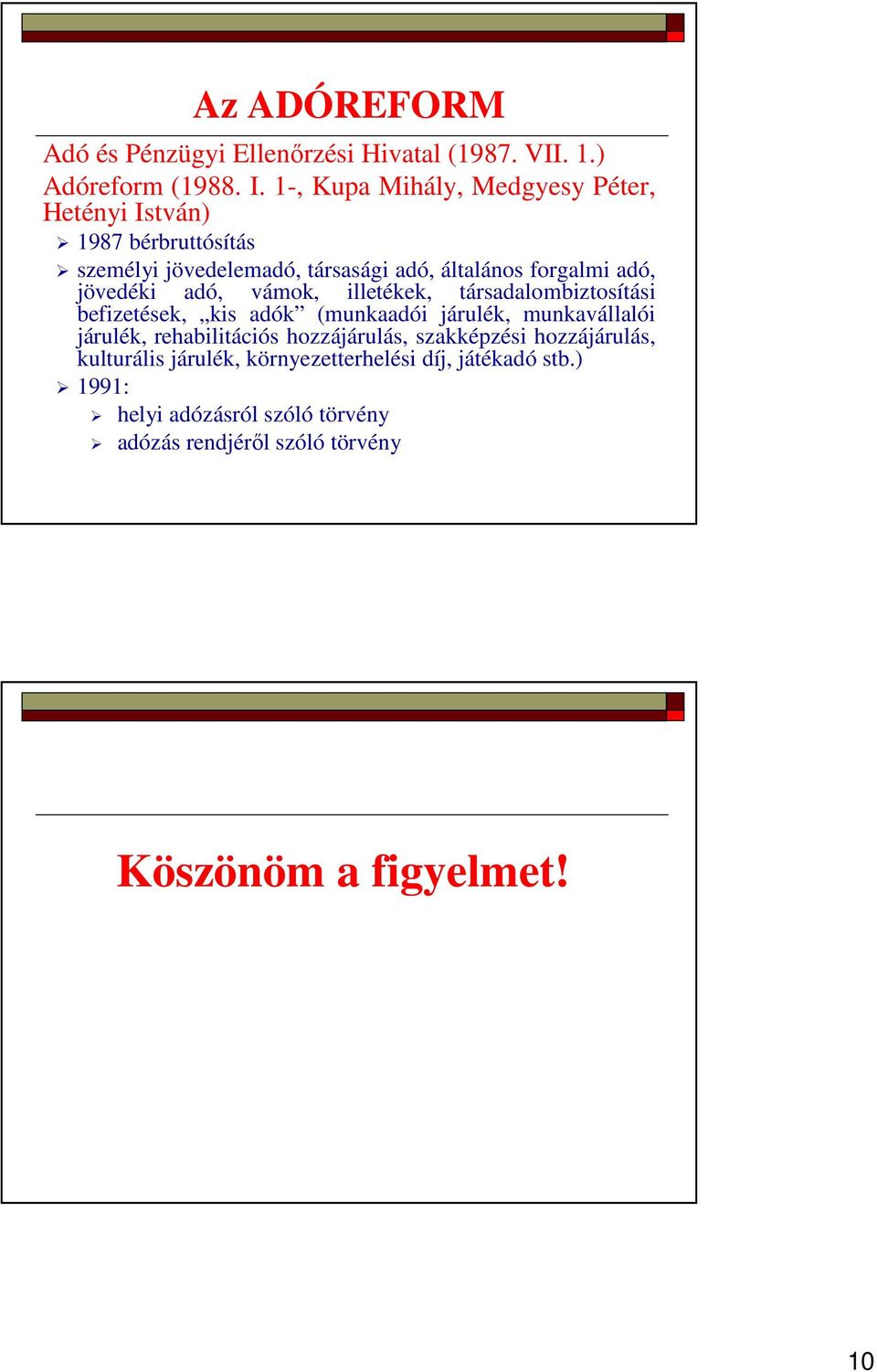 jövedéki adó, vámok, illetékek, társadalombiztosítási befizetések, kis adók (munkaadói járulék, munkavállalói járulék, rehabilitációs