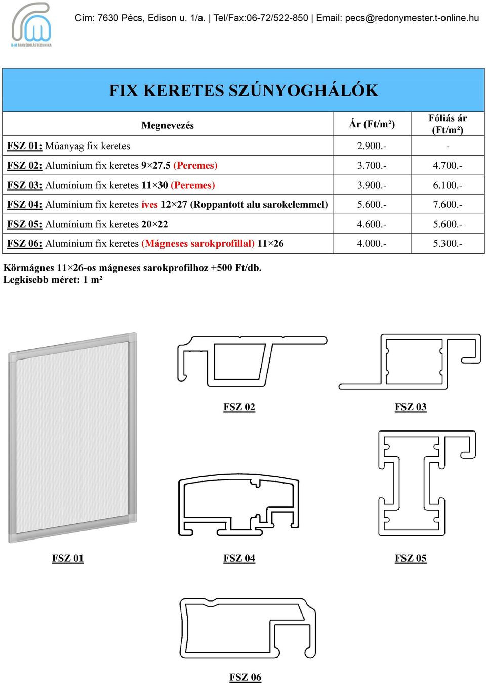 700.- 4.700.- FSZ 03: Alumínium fix keretes 11 30 (Peremes) 3.900.- 6.100.