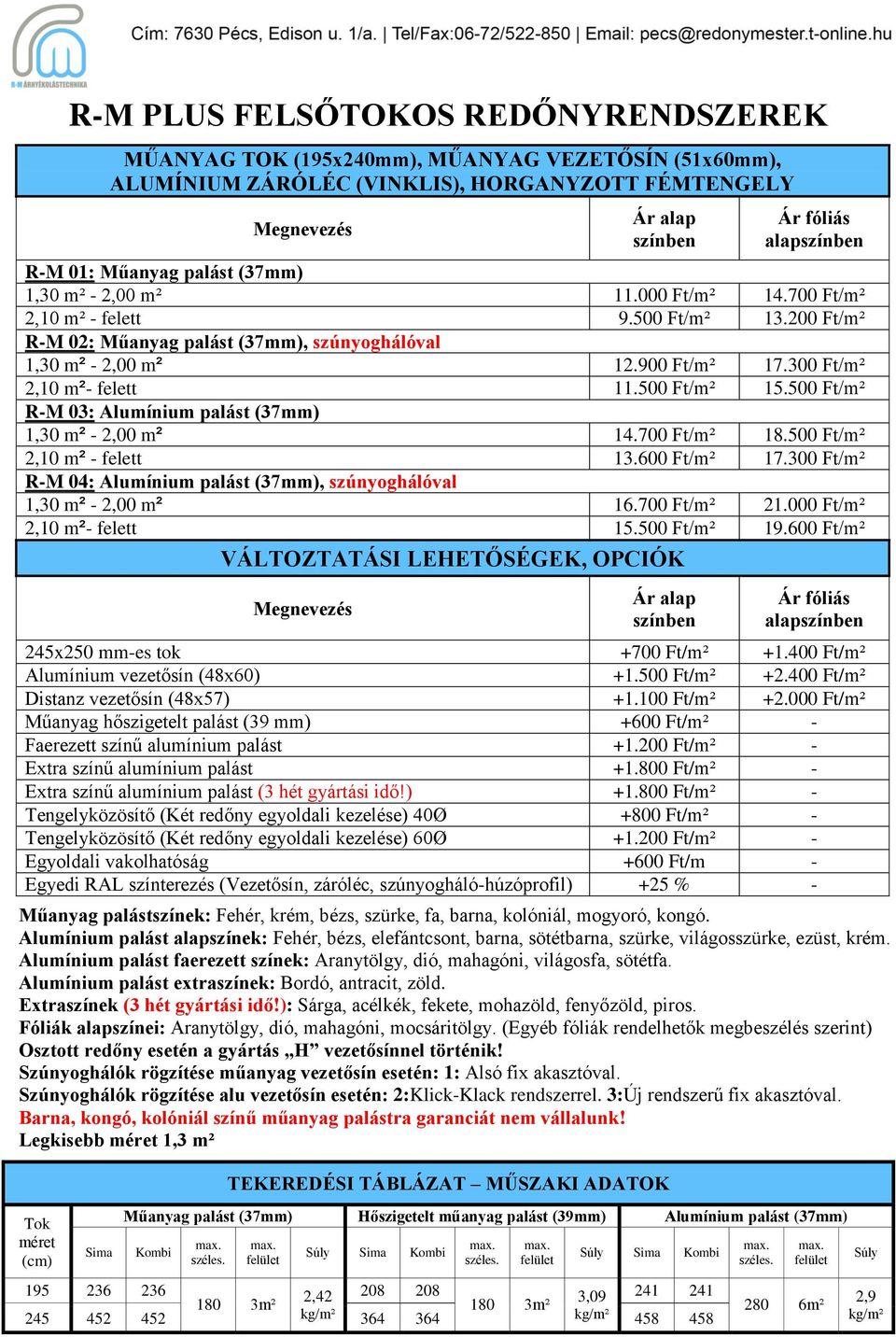 Alumínium palást extraszínek: Bordó, antracit, zöld. Extraszínek (3 hét gyártási idő!): Sárga, acélkék, fekete, mohazöld, fenyőzöld, piros. Fóliák alapszínei: Aranytölgy, dió, mahagóni, mocsáritölgy.