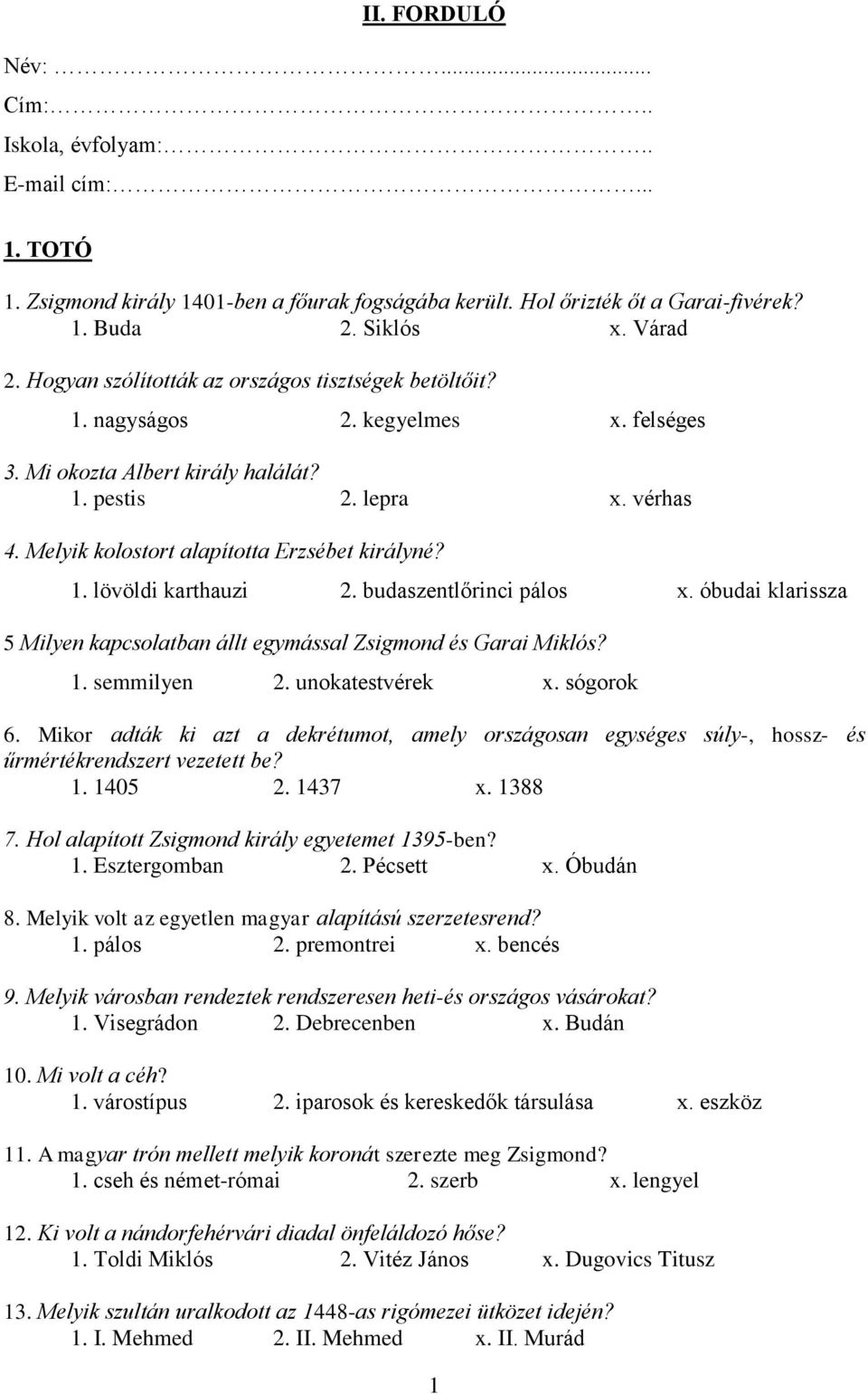 Melyik kolostort alapította Erzsébet királyné? 1. lövöldi karthauzi 2. budaszentlőrinci pálos x. óbudai klarissza 5 Milyen kapcsolatban állt egymással Zsigmond és Garai Miklós? 1. semmilyen 2.