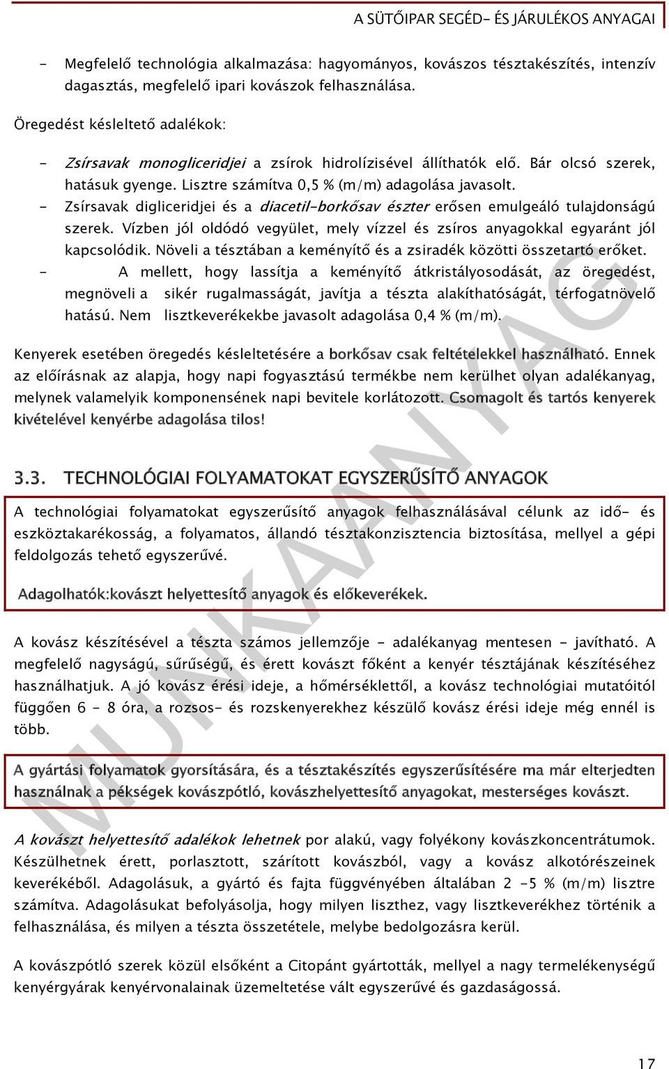 - Zsírsavak digliceridjei és a diacetil-borkősav észter erősen emulgeáló tulajdonságú szerek. Vízben jól oldódó vegyület, mely vízzel és zsíros anyagokkal egyaránt jól kapcsolódik.