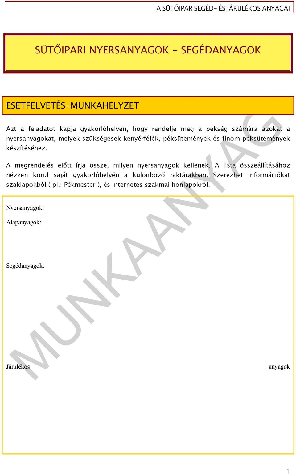 A megrendelés előtt írja össze, milyen nyersanyagok kellenek. A lista összeállításához nézzen körül saját gyakorlóhelyén a különböző raktárakban.