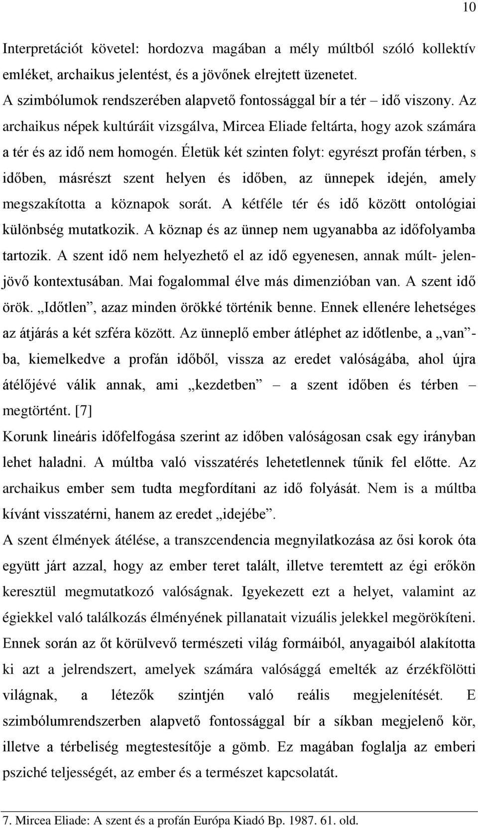 Életük két szinten folyt: egyrészt profán térben, s időben, másrészt szent helyen és időben, az ünnepek idején, amely megszakította a köznapok sorát.