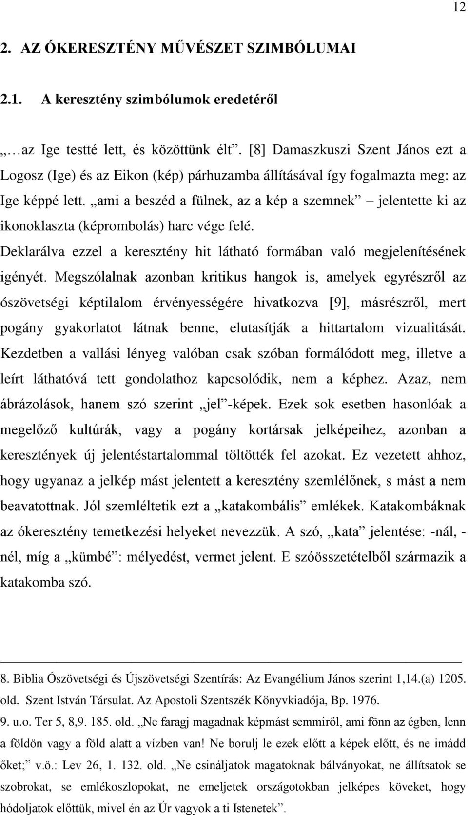 ami a beszéd a fülnek, az a kép a szemnek jelentette ki az ikonoklaszta (képrombolás) harc vége felé. Deklarálva ezzel a keresztény hit látható formában való megjelenítésének igényét.